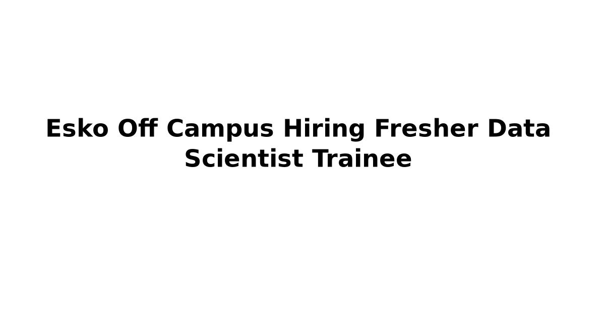 Esko Off Campus Hiring Fresher Data Scientist Trainee