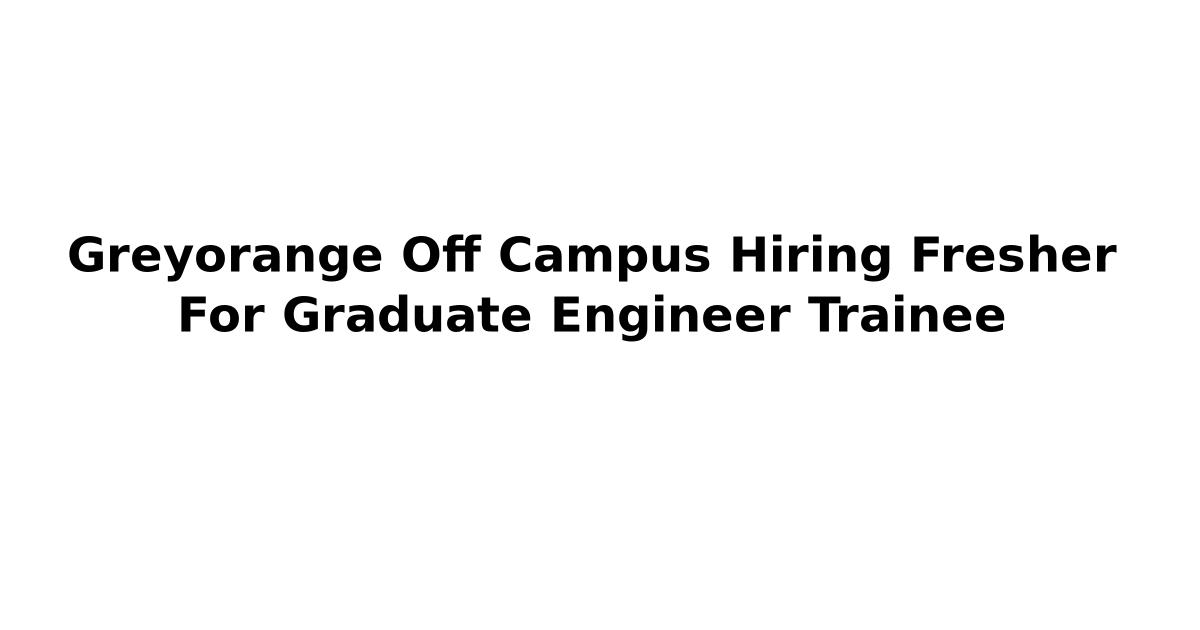 Greyorange Off Campus Hiring Fresher For Graduate Engineer Trainee