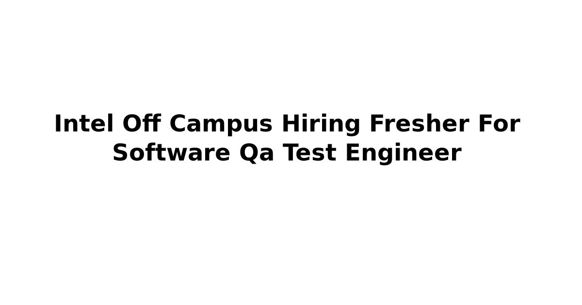 Intel Off Campus Hiring Fresher For Software Qa Test Engineer