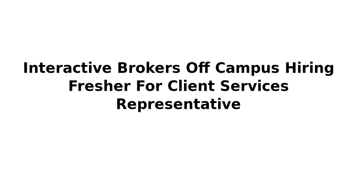 Interactive Brokers Off Campus Hiring Fresher For Client Services Representative