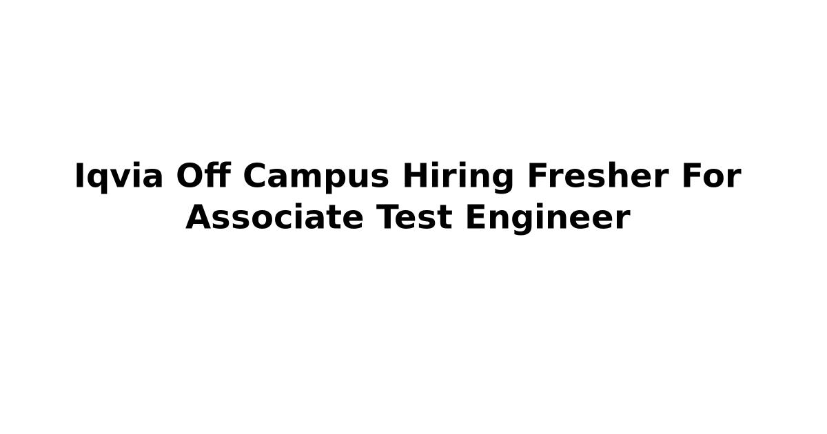 Iqvia Off Campus Hiring Fresher For Associate Test Engineer