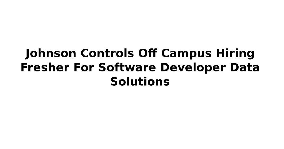 Johnson Controls Off Campus Hiring Fresher For Software Developer Data Solutions