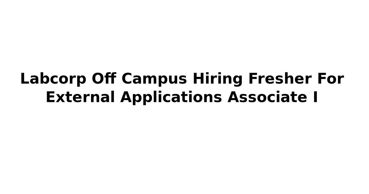 Labcorp Off Campus Hiring Fresher For External Applications Associate I