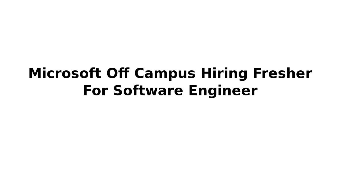 Microsoft Off Campus Hiring Fresher For Software Engineer