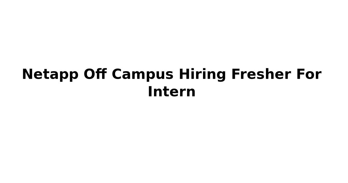Netapp Off Campus Hiring Fresher For Intern