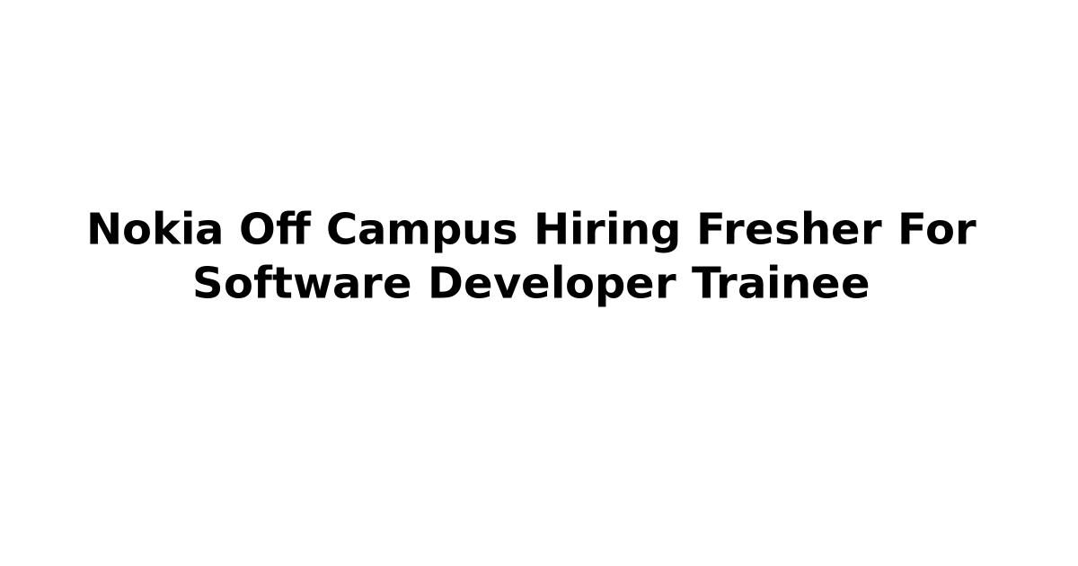 Nokia Off Campus Hiring Fresher For Software Developer Trainee