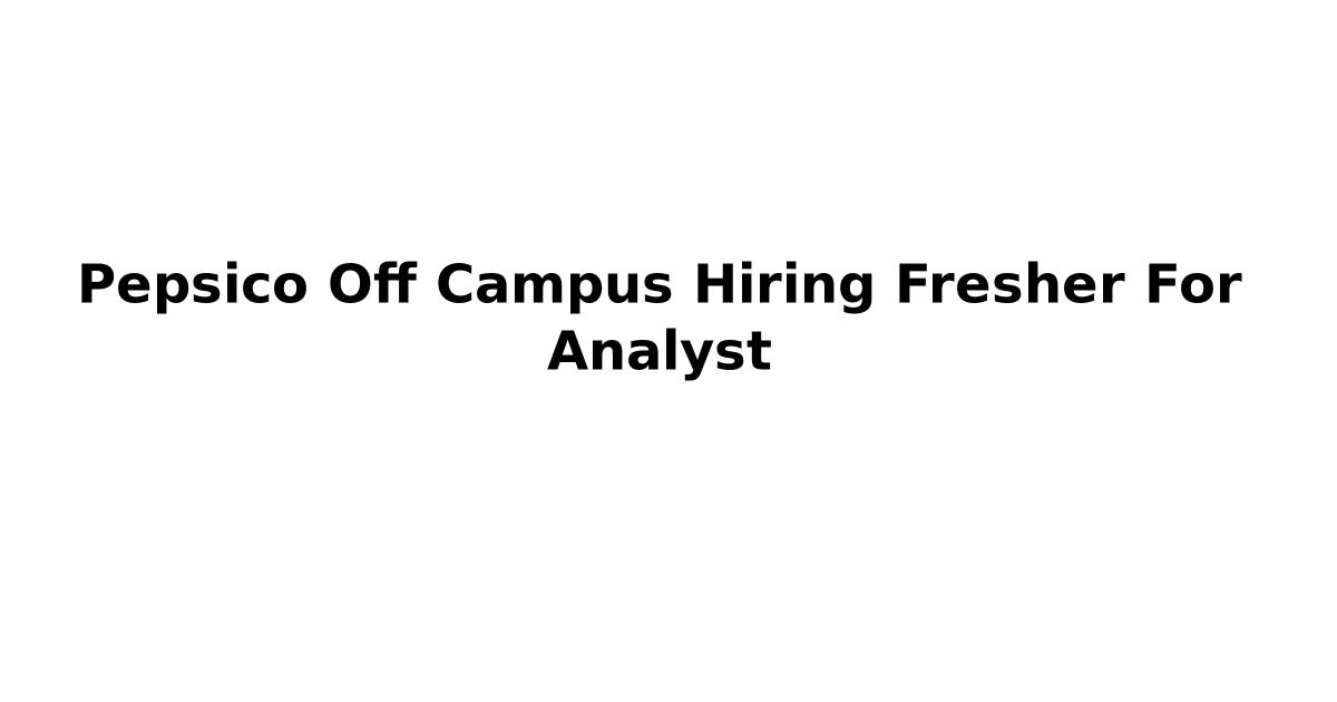Pepsico Off Campus Hiring Fresher For Analyst