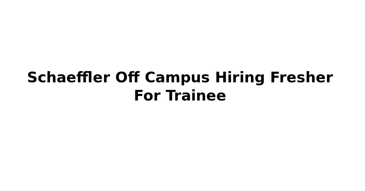 Schaeffler Off Campus Hiring Fresher For Trainee
