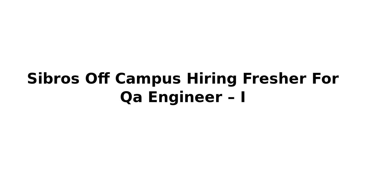 Sibros Off Campus Hiring Fresher For Qa Engineer – I