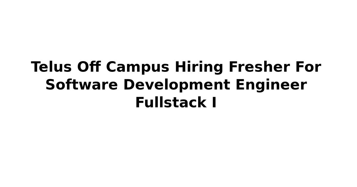 Telus Off Campus Hiring Fresher For Software Development Engineer Fullstack I