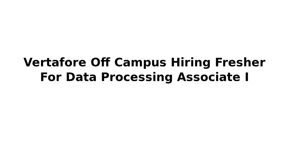 Vertafore Off Campus Hiring Fresher For Data Processing Associate I