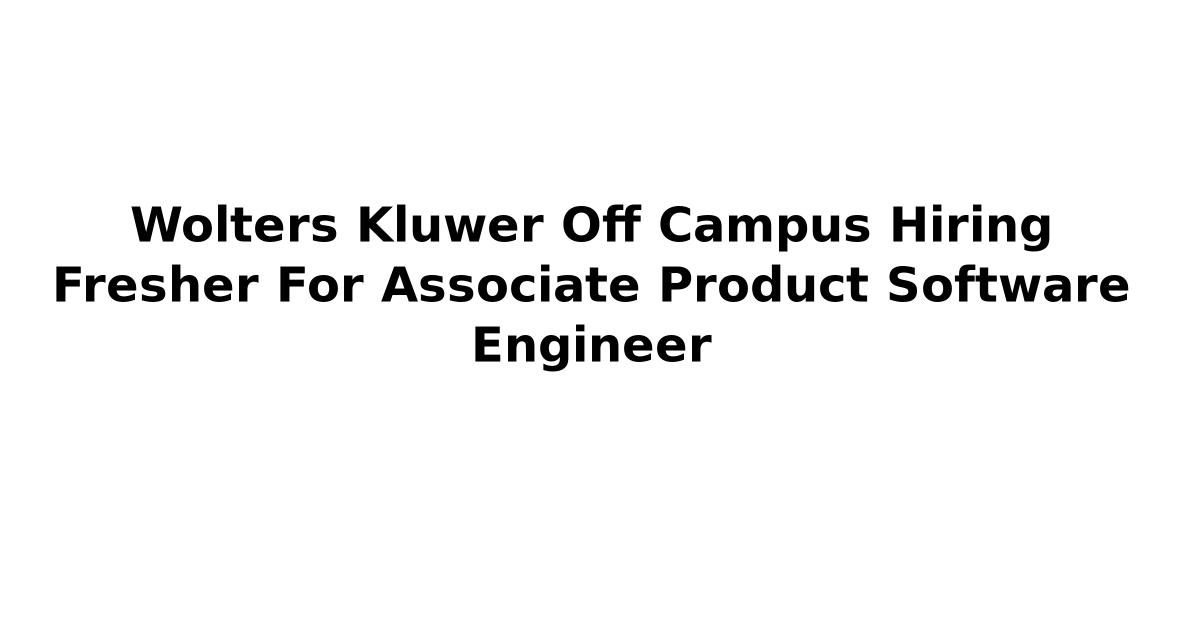 Wolters Kluwer Off Campus Hiring Fresher For Associate Product Software Engineer