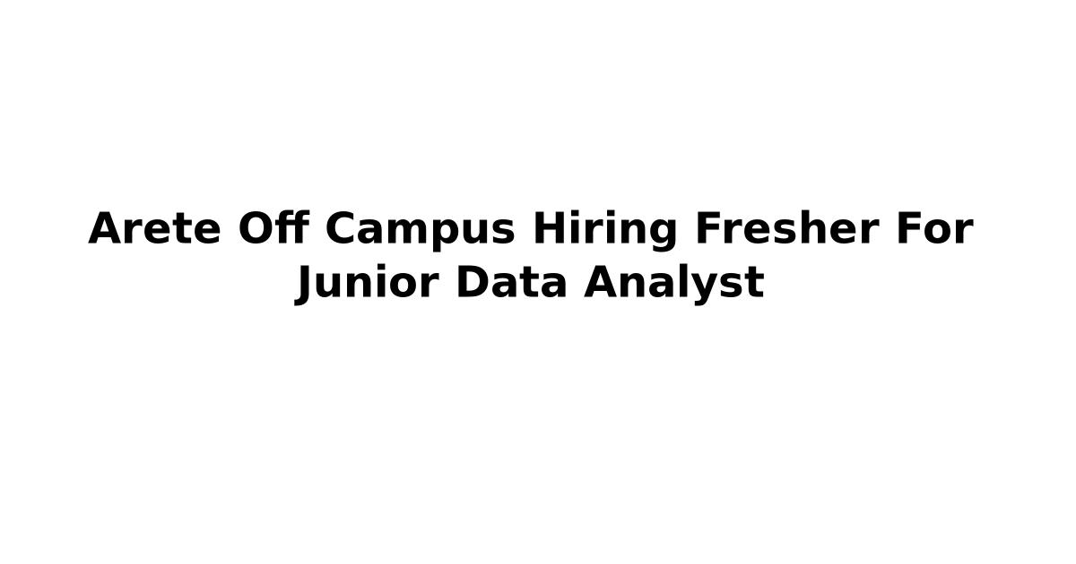 Arete Off Campus Hiring Fresher For Junior Data Analyst