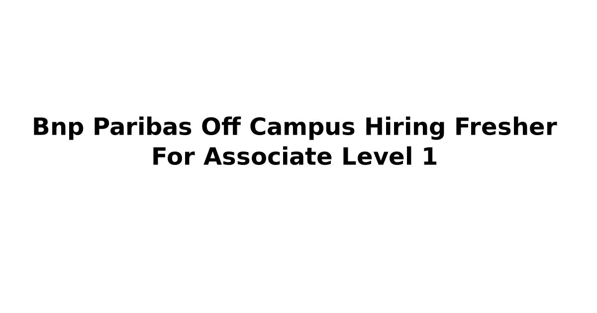 Bnp Paribas Off Campus Hiring Fresher For Associate Level 1