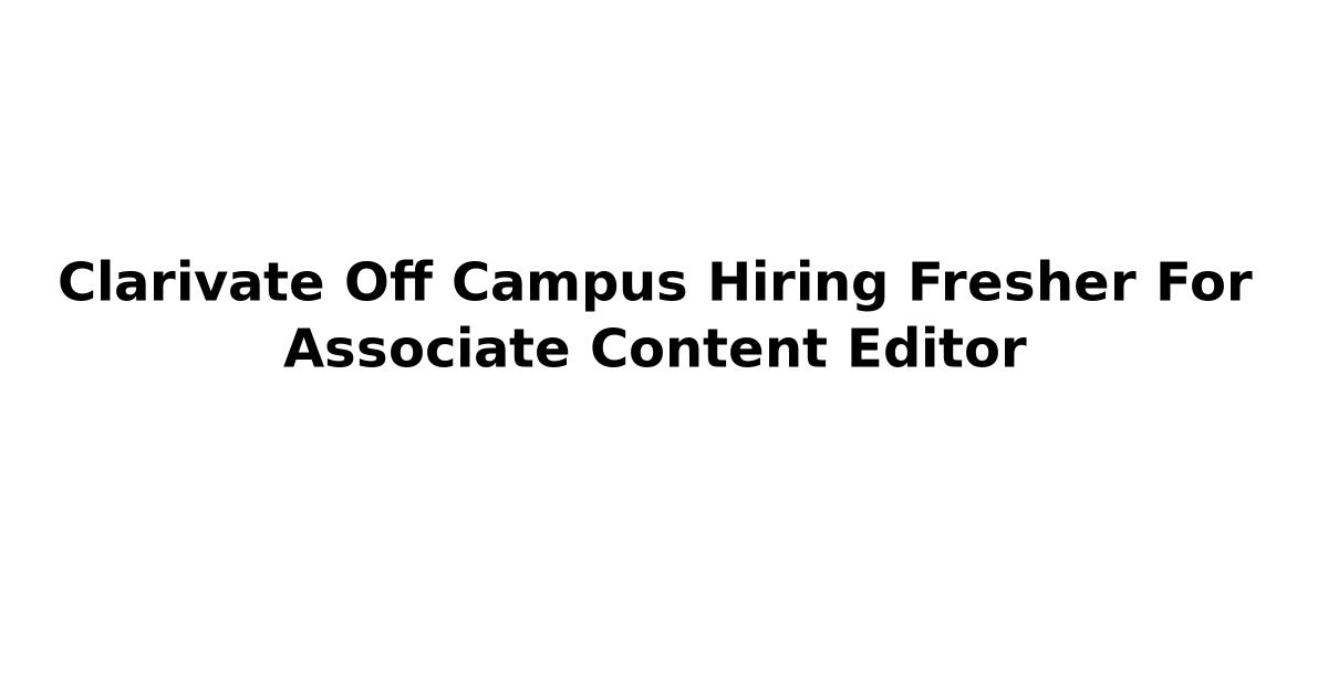 Clarivate Off Campus Hiring Fresher For Associate Content Editor