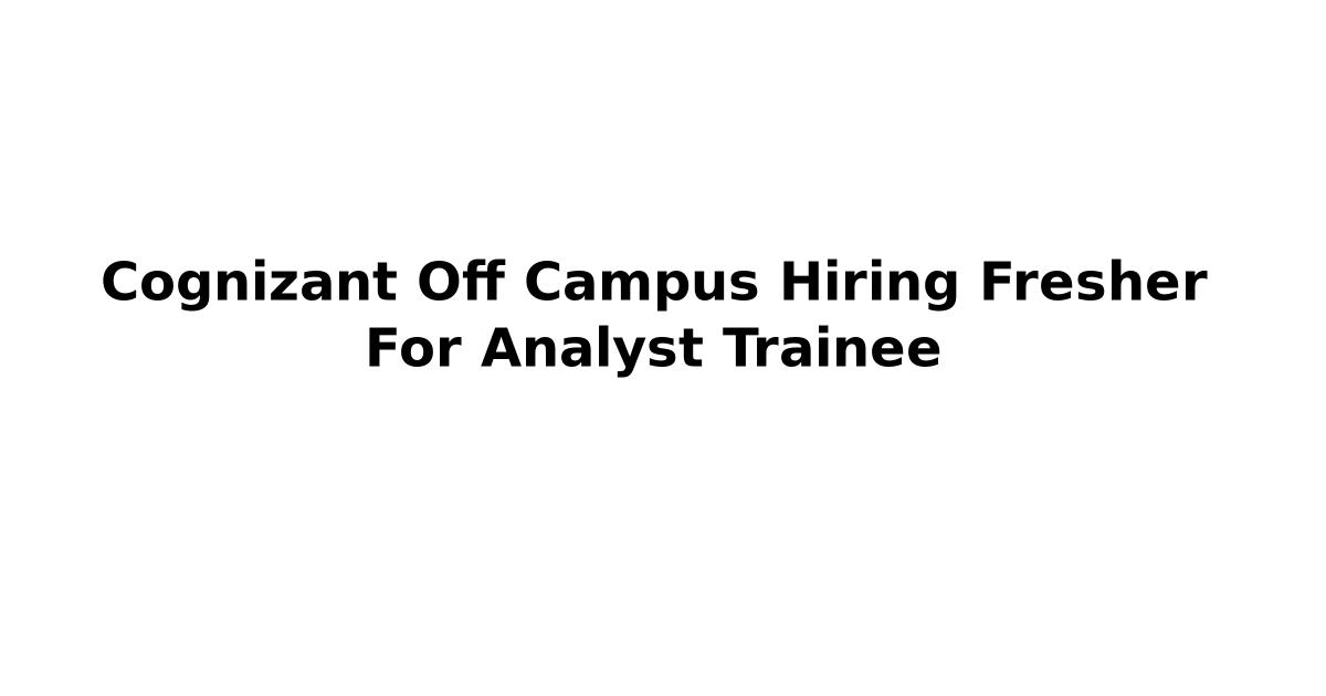 Cognizant Off Campus Hiring Fresher For Analyst Trainee