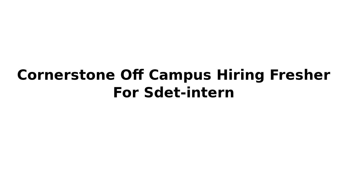 Cornerstone Off Campus Hiring Fresher For Sdet-intern