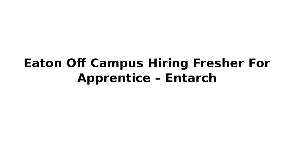 Eaton Off Campus Hiring Fresher For Apprentice – Entarch