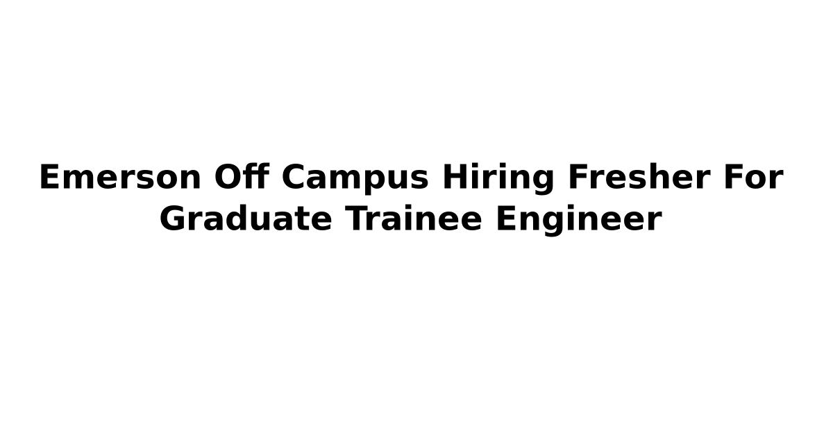 Emerson Off Campus Hiring Fresher For Graduate Trainee Engineer