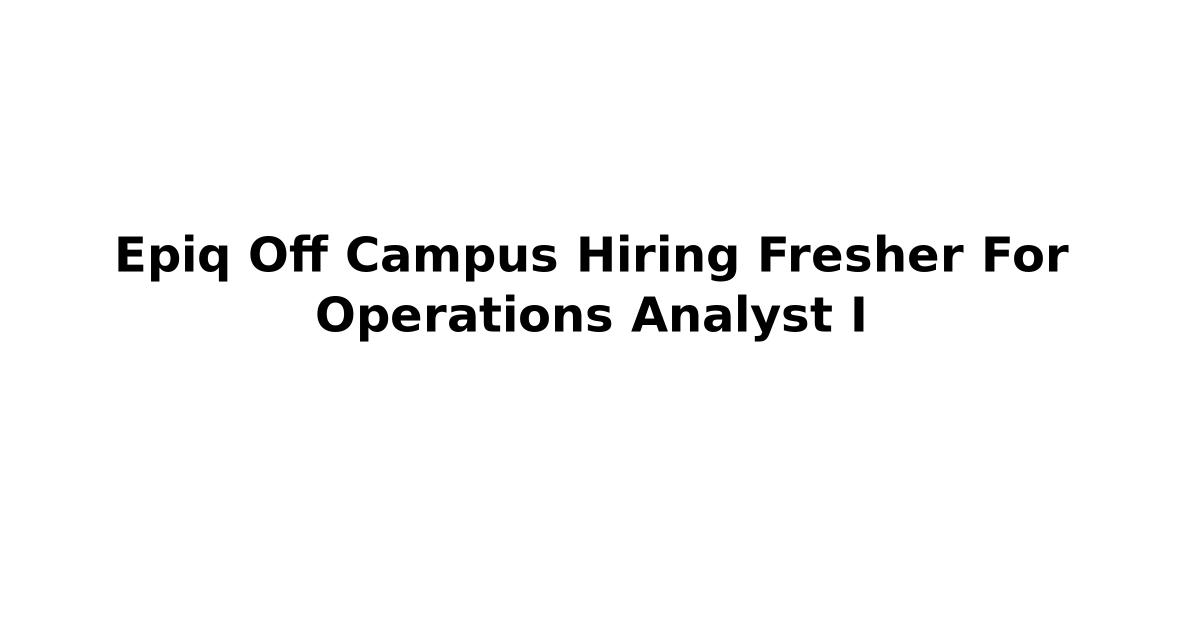 Epiq Off Campus Hiring Fresher For Operations Analyst I