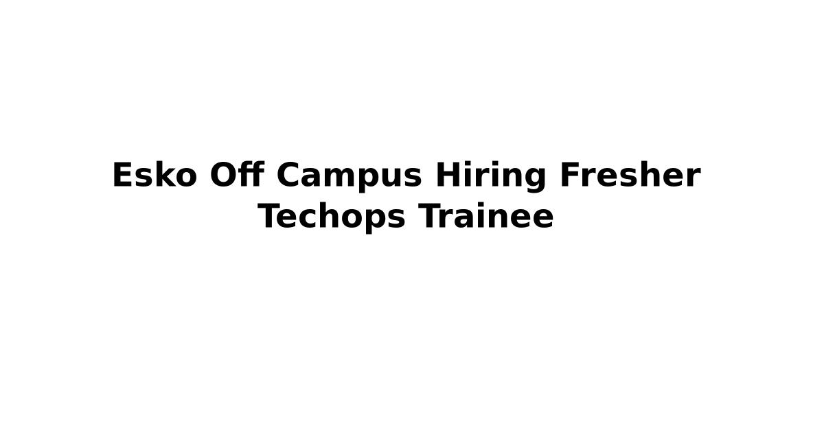 Esko Off Campus Hiring Fresher Techops Trainee