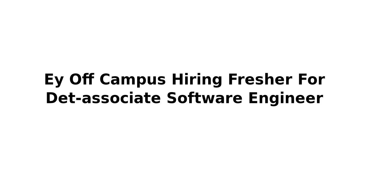 Ey Off Campus Hiring Fresher For Det-associate Software Engineer