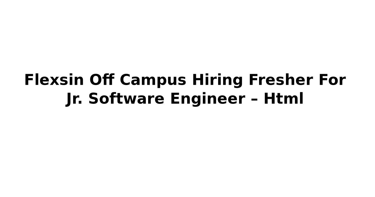 Flexsin Off Campus Hiring Fresher For Jr. Software Engineer – Html