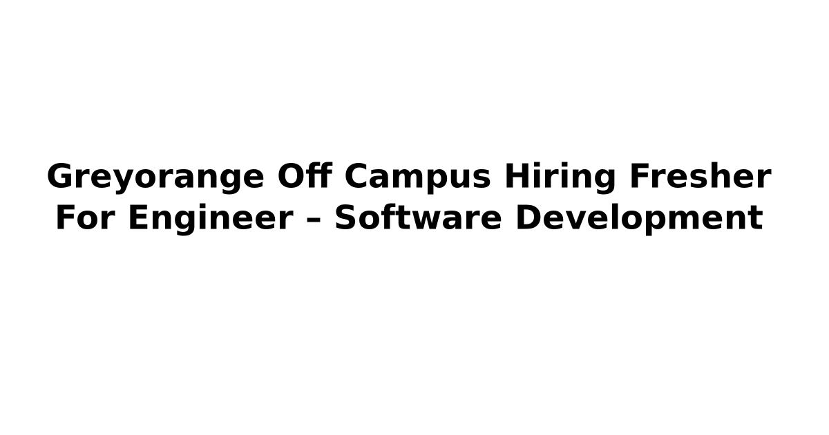 Greyorange Off Campus Hiring Fresher For Engineer – Software Development