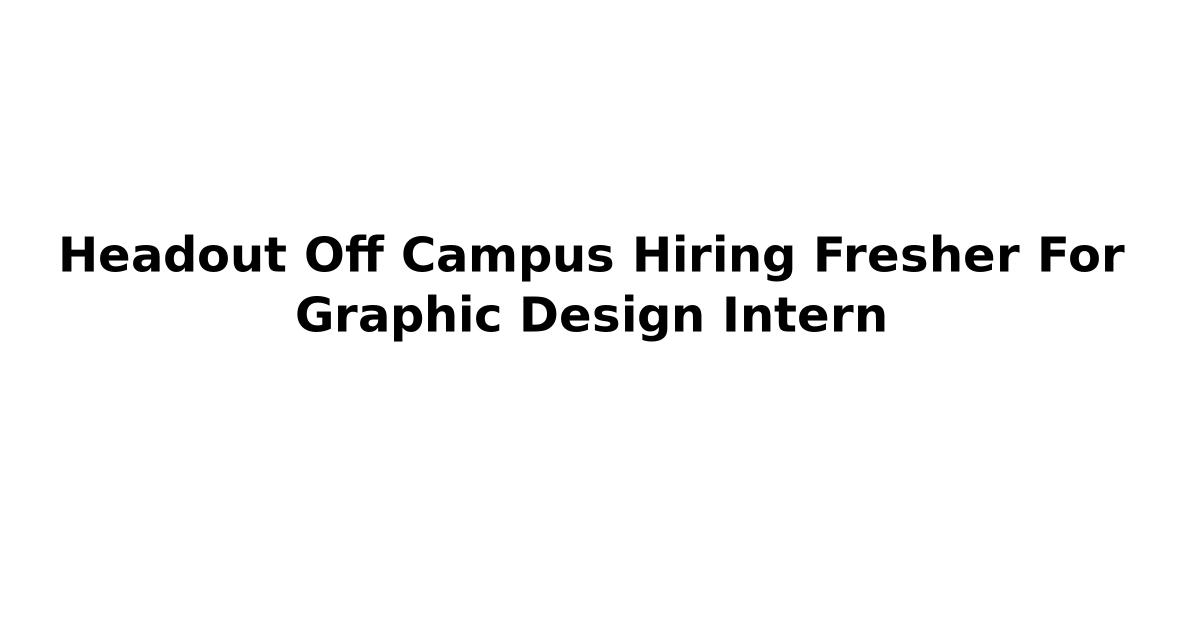 Headout Off Campus Hiring Fresher For Graphic Design Intern