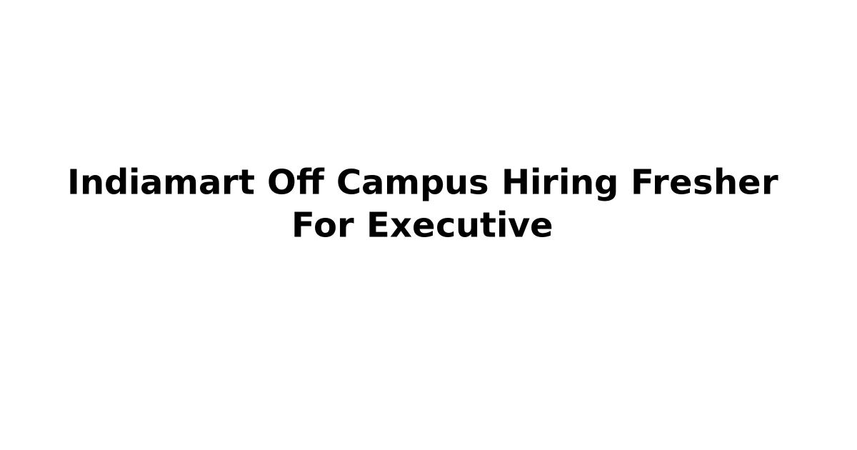 Indiamart Off Campus Hiring Fresher For Executive
