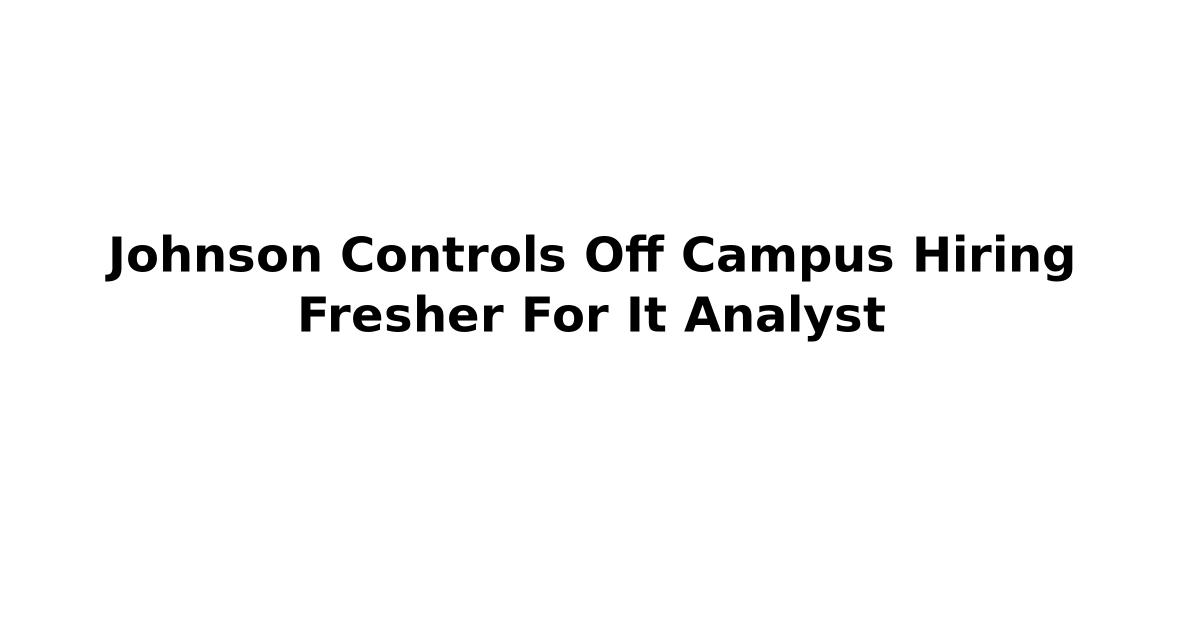 Johnson Controls Off Campus Hiring Fresher For It Analyst