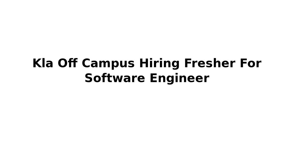 Kla Off Campus Hiring Fresher For Software Engineer