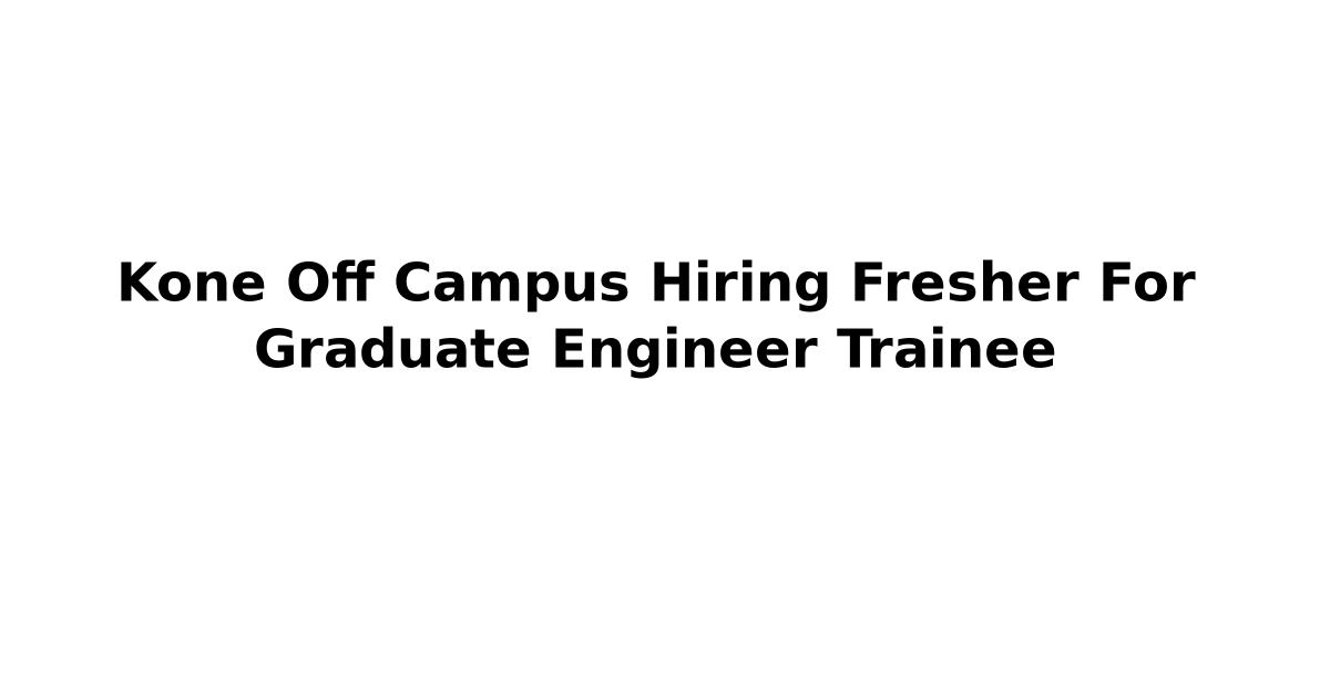 Kone Off Campus Hiring Fresher For Graduate Engineer Trainee