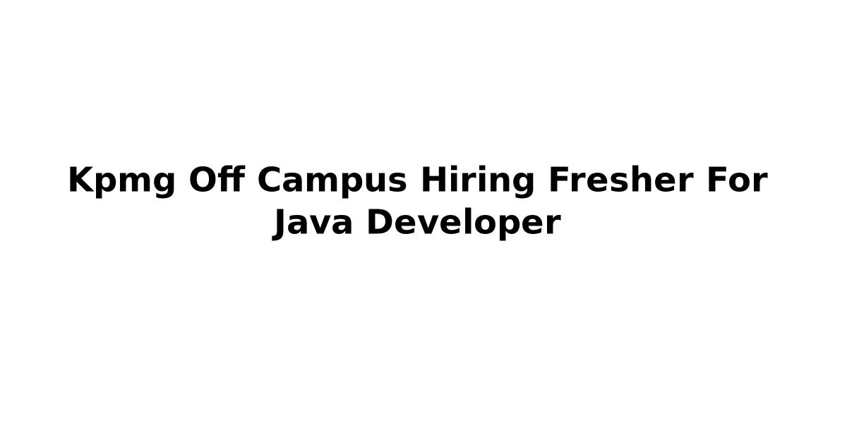 Kpmg Off Campus Hiring Fresher For Java Developer