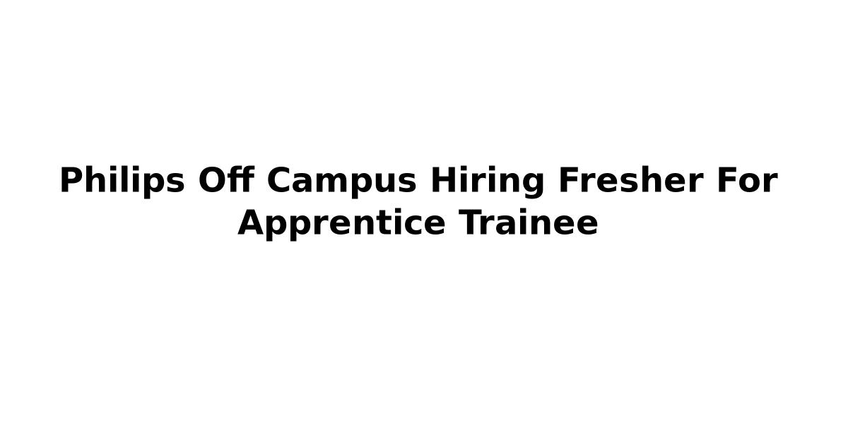 Philips Off Campus Hiring Fresher For Apprentice Trainee