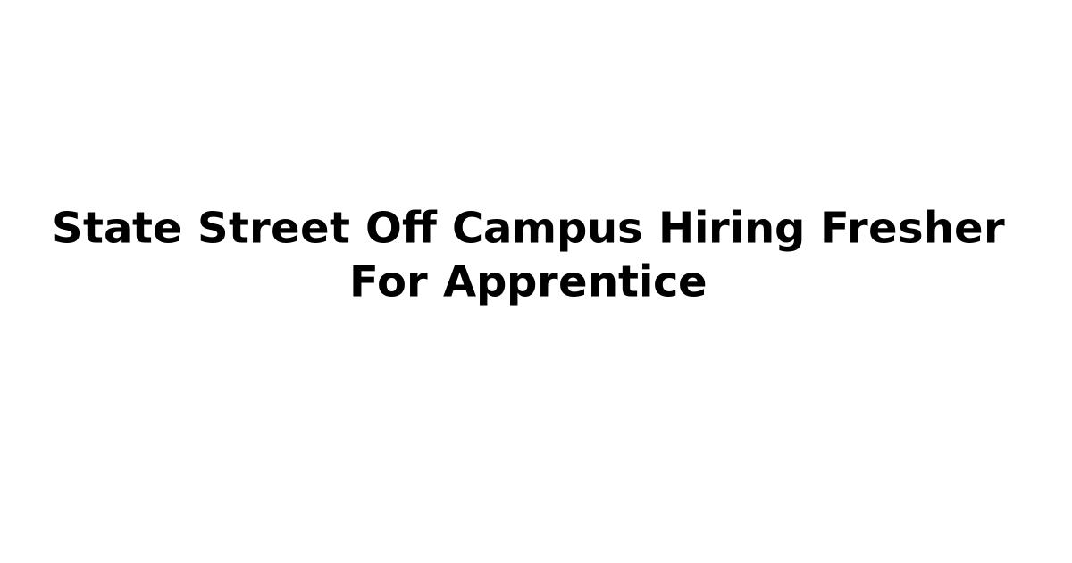 State Street Off Campus Hiring Fresher For Apprentice