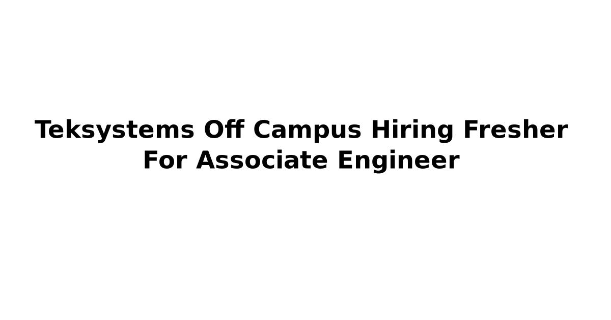 Teksystems Off Campus Hiring Fresher For Associate Engineer