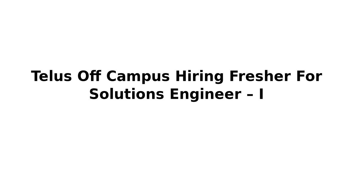 Telus Off Campus Hiring Fresher For Solutions Engineer – I