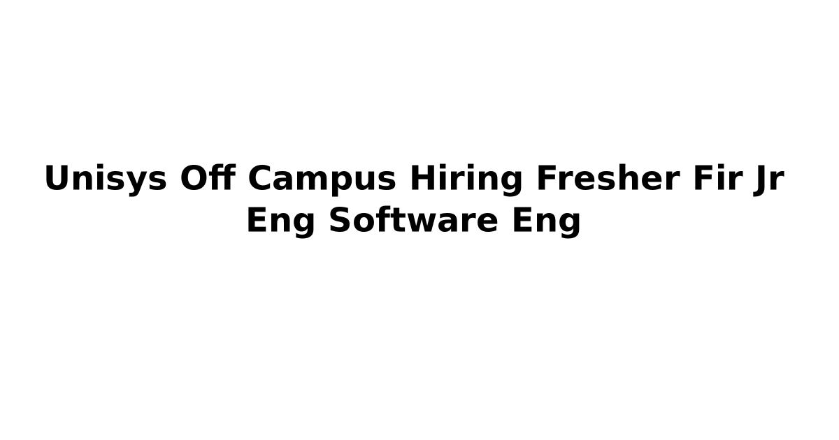 Unisys Off Campus Hiring Fresher Fir Jr Eng Software Eng
