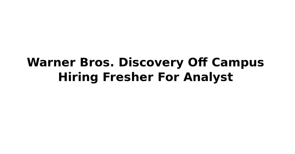 Warner Bros. Discovery Off Campus Hiring Fresher For Analyst