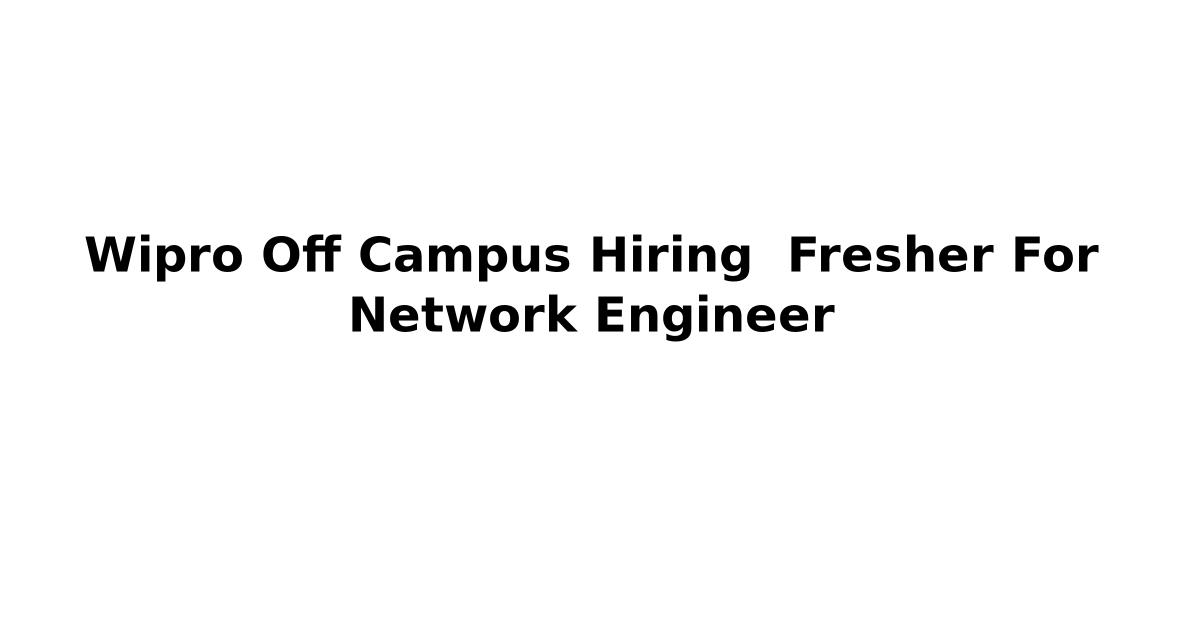 Wipro Off Campus Hiring Fresher For Network Engineer