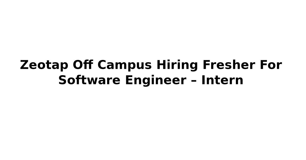 Zeotap Off Campus Hiring Fresher For Software Engineer – Intern