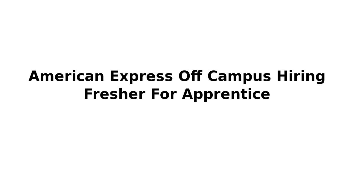 American Express Off Campus Hiring Fresher For Apprentice