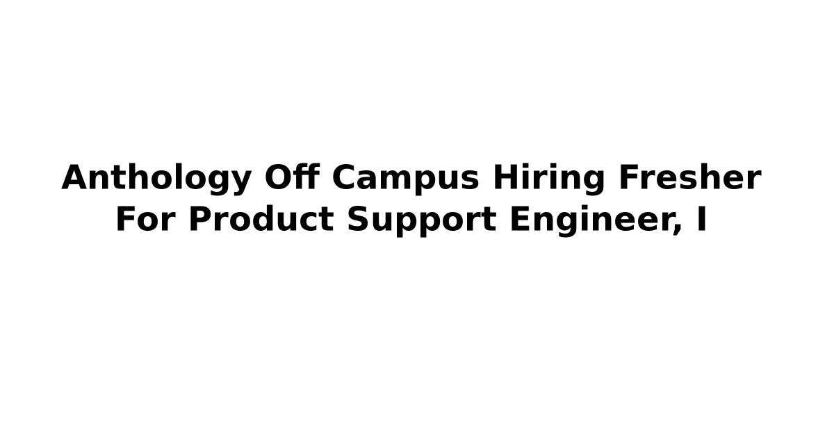 Anthology Off Campus Hiring Fresher For Product Support Engineer, I