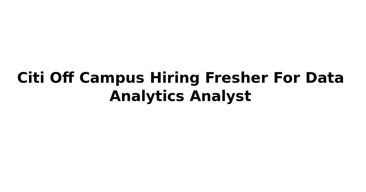 Citi Off Campus Hiring Fresher For Data Analytics Analyst