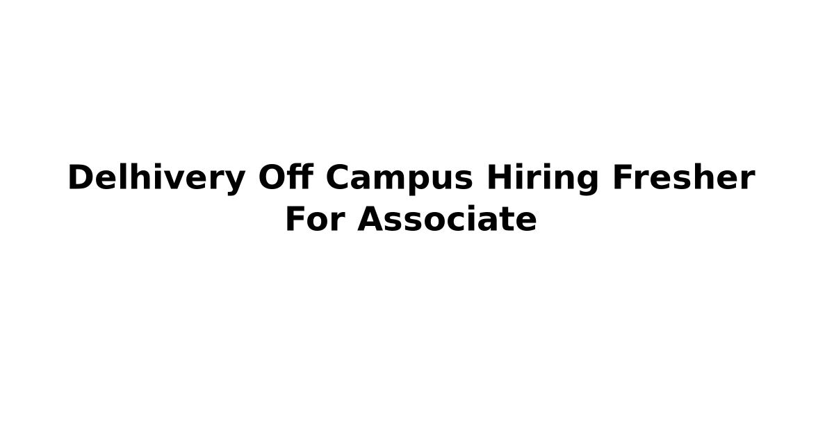 Delhivery Off Campus Hiring Fresher For Associate