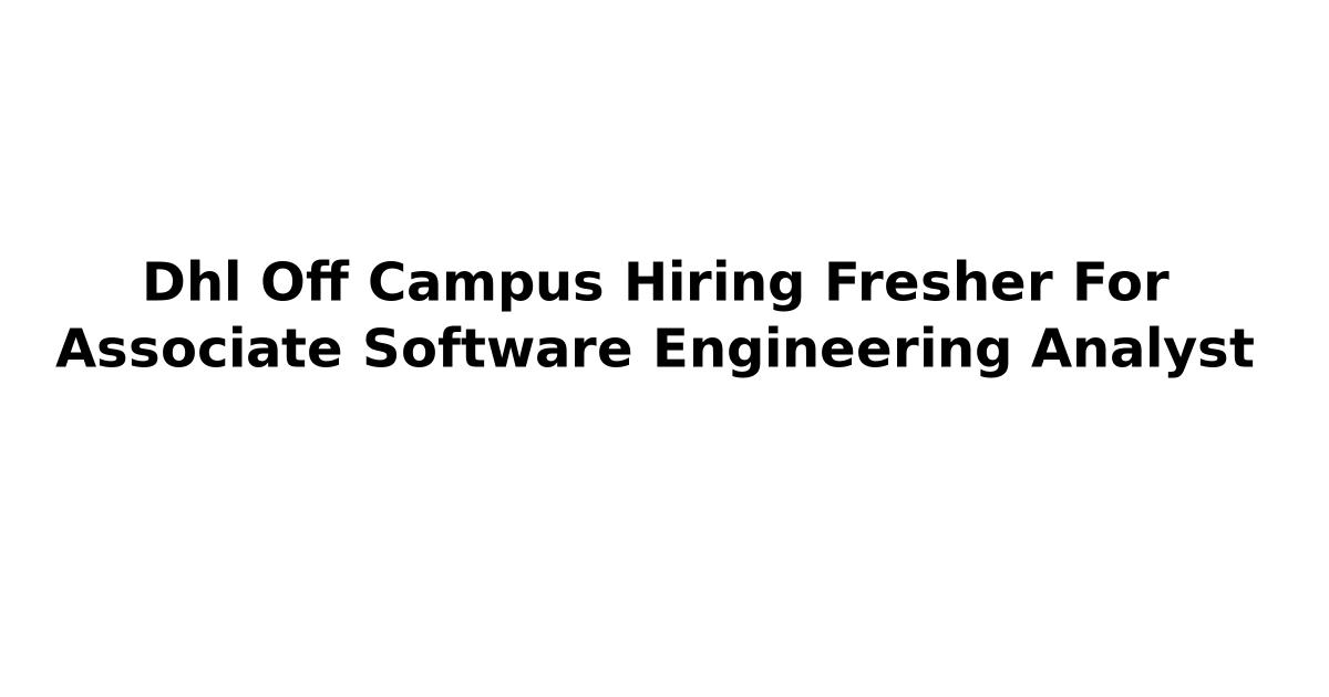 Dhl Off Campus Hiring Fresher For Associate Software Engineering Analyst