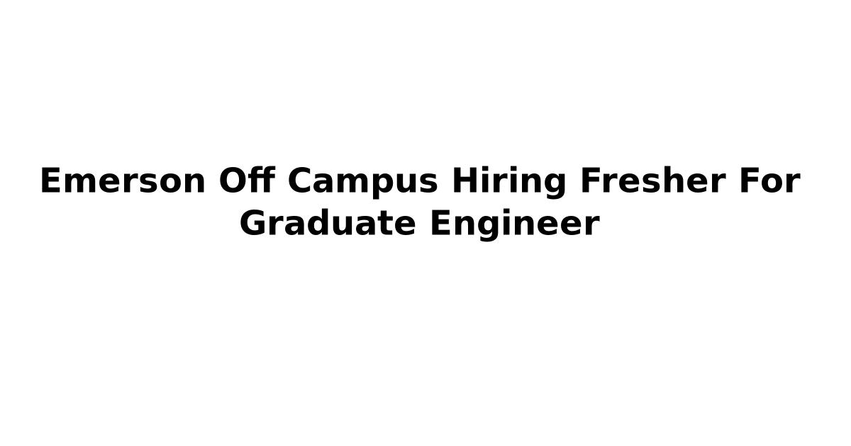 Emerson Off Campus Hiring Fresher For Graduate Engineer