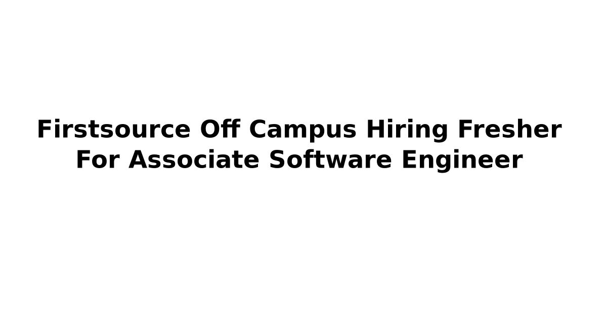 Firstsource Off Campus Hiring Fresher For Associate Software Engineer