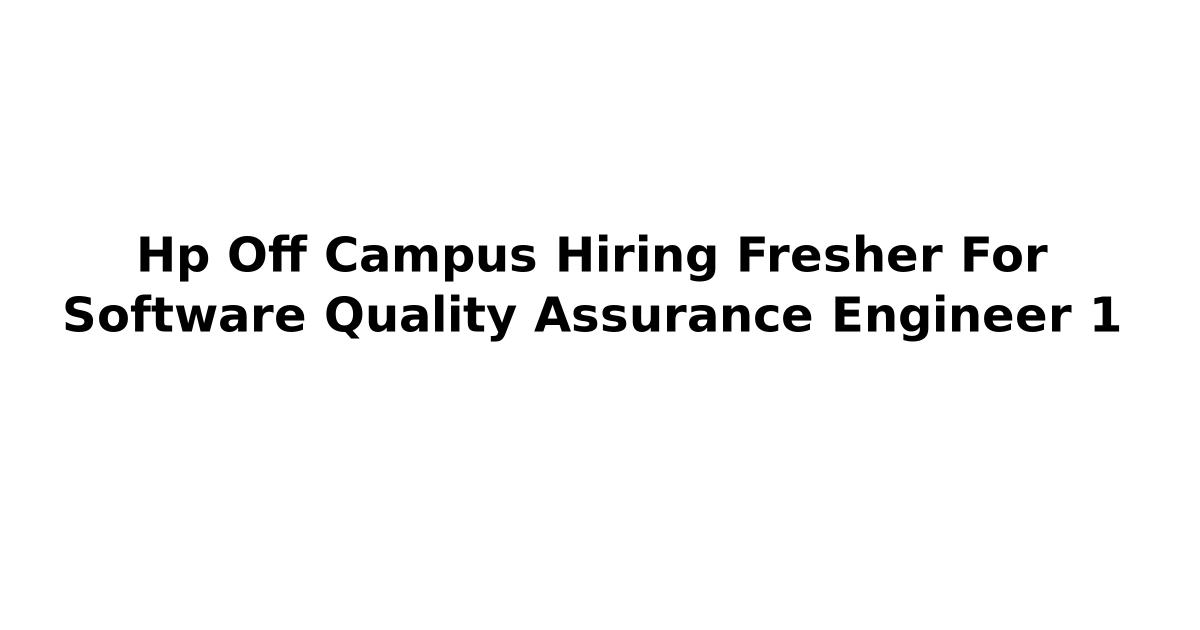 Hp Off Campus Hiring Fresher For Software Quality Assurance Engineer 1